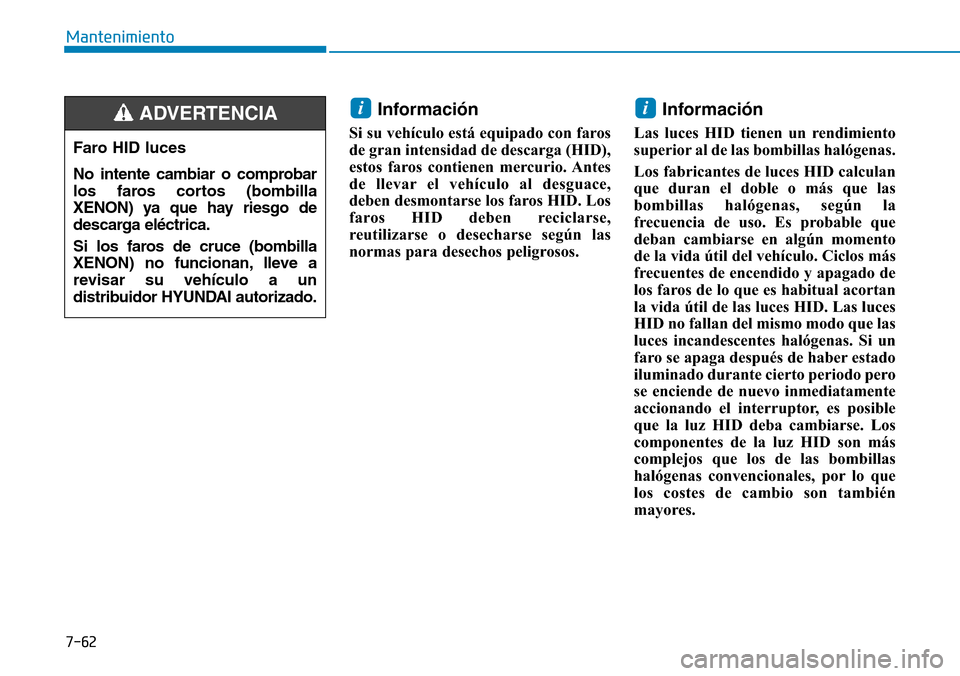 Hyundai Ioniq Plug-in Hybrid 2019 Manual del propietario (in Spanish) 7-62
Mantenimiento
Información
Si su vehículo está equipado con faros
de gran intensidad de descarga (HID),
estos faros contienen mercurio. Antes
de llevar el vehículo al desguace,
deben desmonta Hyundai Ioniq Plug-in Hybrid 2019 Manual del propietario (in Spanish) 7-62
Mantenimiento
Información
Si su vehículo está equipado con faros
de gran intensidad de descarga (HID),
estos faros contienen mercurio. Antes
de llevar el vehículo al desguace,
deben desmonta