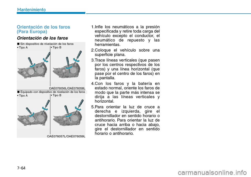 Hyundai Ioniq Plug-in Hybrid 2019  Manual del propietario (in Spanish) 7-64
Mantenimiento
Orientación de los faros
(Para Europa) 
Orientación de los faros 
1.Infle los neumáticos a la presión
especificada y retire toda carga del
vehículo excepto el conductor, el
neu