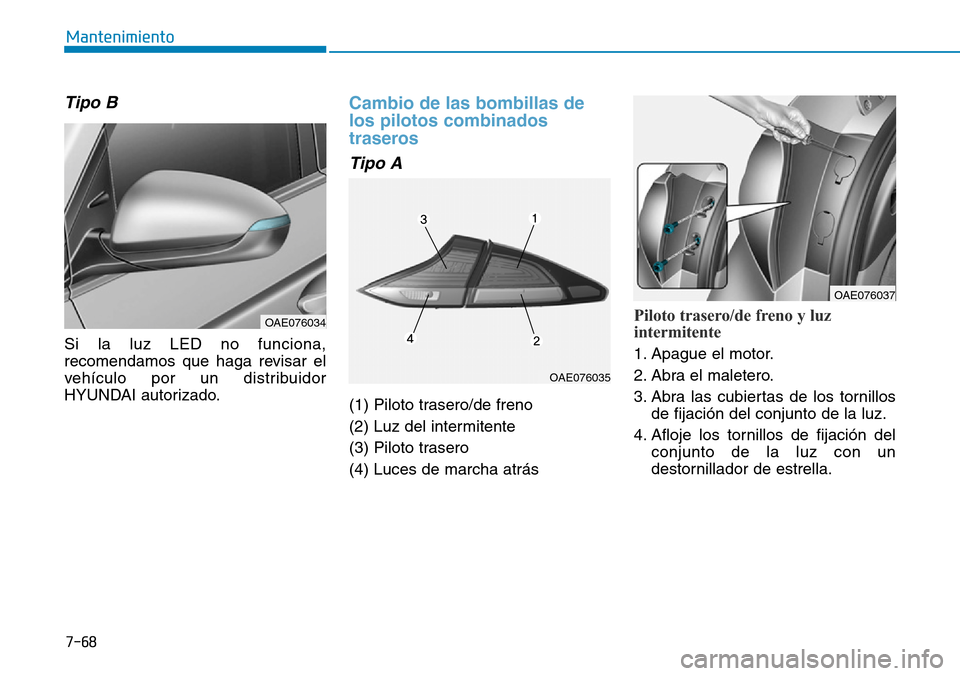 Hyundai Ioniq Plug-in Hybrid 2019  Manual del propietario (in Spanish) 7-68
Mantenimiento
Tipo B
Si la luz LED no funciona,
recomendamos que haga revisar el
vehículo por un distribuidor
HYUNDAI autorizado.
Cambio de las bombillas de
los pilotos combinados
traseros
Tipo 