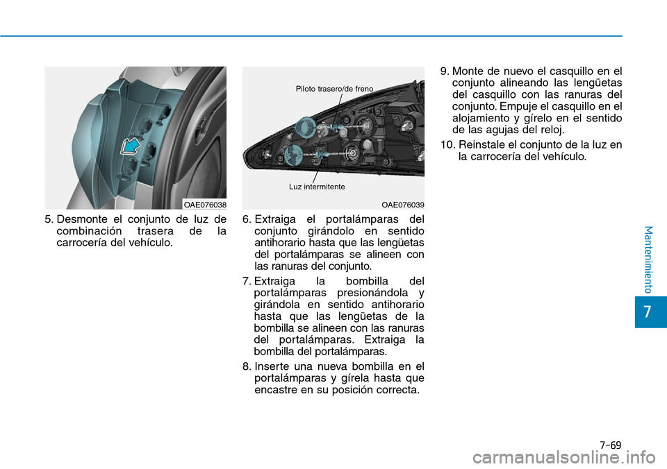 Hyundai Ioniq Plug-in Hybrid 2019  Manual del propietario (in Spanish) 7-69
7
Mantenimiento5. Desmonte el conjunto de luz de
combinación trasera de la
carrocería del vehículo.6. Extraiga el portalámparas del
conjunto girándolo en sentido
antihorario hasta que las le