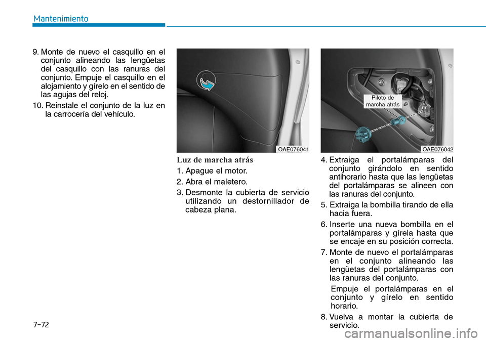 Hyundai Ioniq Plug-in Hybrid 2019  Manual del propietario (in Spanish) 7-72
Mantenimiento
9. Monte de nuevo el casquillo en el
conjunto alineando las lengüetas
del casquillo con las ranuras del
conjunto. Empuje el casquillo en el
alojamiento y gírelo en el sentido de
l