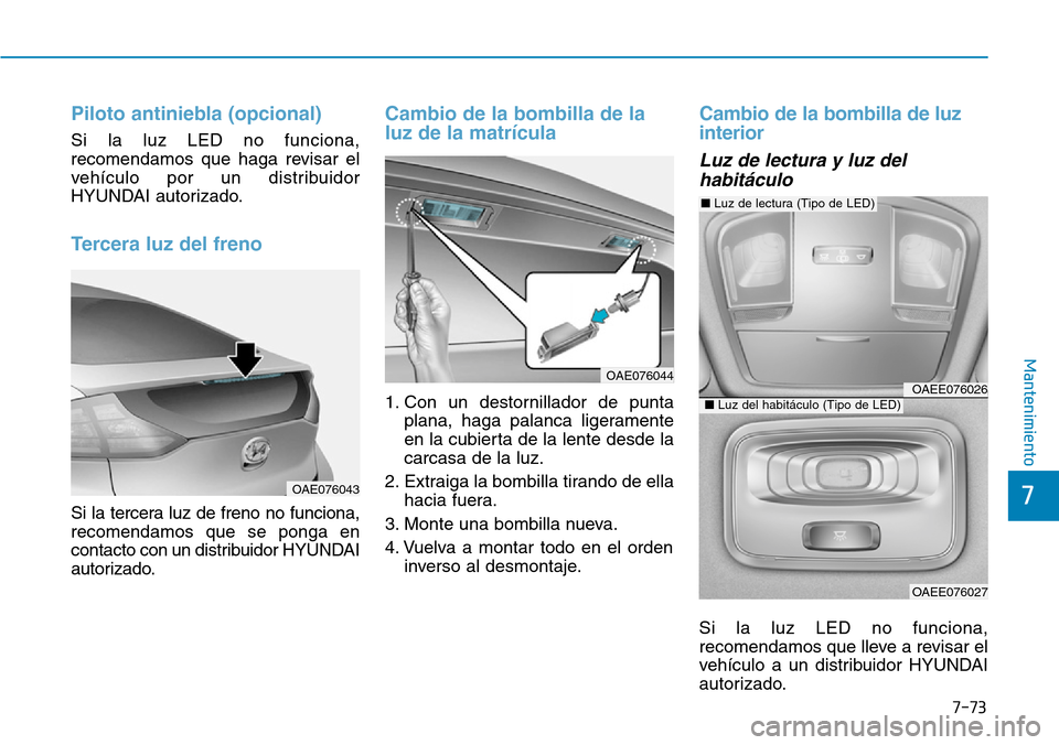 Hyundai Ioniq Plug-in Hybrid 2019 Manual del propietario (in Spanish) 7-73
7
Mantenimiento
Piloto antiniebla (opcional)
Si la luz LED no funciona,
recomendamos que haga revisar el
vehÃculo por un distribuidor
HYUNDAI autorizado.
Tercera luz del freno
Si la tercera luz Hyundai Ioniq Plug-in Hybrid 2019 Manual del propietario (in Spanish) 7-73
7
Mantenimiento
Piloto antiniebla (opcional)
Si la luz LED no funciona,
recomendamos que haga revisar el
vehÃculo por un distribuidor
HYUNDAI autorizado.
Tercera luz del freno
Si la tercera luz