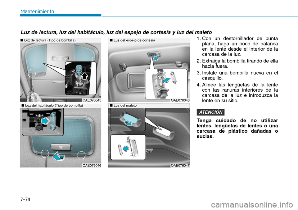 Hyundai Ioniq Plug-in Hybrid 2019 Manual del propietario (in Spanish) 7-74
Mantenimiento
1. Con un destornillador de punta
plana, haga un poco de palanca
en la lente desde el interior de la
carcasa de la luz.
2. Extraiga la bombilla tirando de ella
hacia fuera.
3. Insta Hyundai Ioniq Plug-in Hybrid 2019 Manual del propietario (in Spanish) 7-74
Mantenimiento
1. Con un destornillador de punta
plana, haga un poco de palanca
en la lente desde el interior de la
carcasa de la luz.
2. Extraiga la bombilla tirando de ella
hacia fuera.
3. Insta