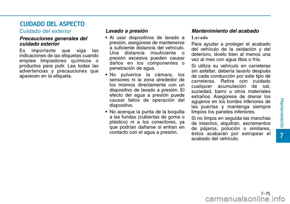Hyundai Ioniq Plug-in Hybrid 2019 Manual del propietario (in Spanish) 7-75
7
Mantenimiento
CUIDADO DEL ASPECTO
Cuidado del exterior
Precauciones generales del
cuidado exterior
Es importante que siga las
indicaciones de las etiquetas cuando
emplee limpiadores quÃmicos Hyundai Ioniq Plug-in Hybrid 2019 Manual del propietario (in Spanish) 7-75
7
Mantenimiento
CUIDADO DEL ASPECTO
Cuidado del exterior
Precauciones generales del
cuidado exterior
Es importante que siga las
indicaciones de las etiquetas cuando
emplee limpiadores quÃmicos