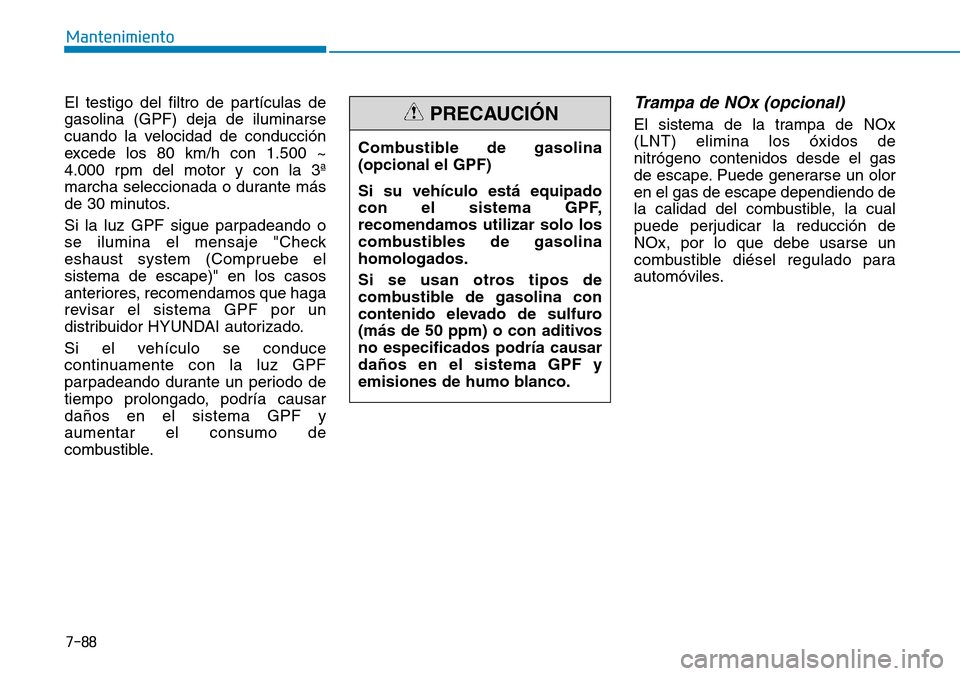Hyundai Ioniq Plug-in Hybrid 2019 Manual del propietario (in Spanish) El testigo del filtro de partículas de
gasolina (GPF) deja de iluminarse
cuando la velocidad de conducción
excede los 80 km/h con 1.500 ~
4.000 rpm del motor y con la 3ª
marcha seleccionada o duran Hyundai Ioniq Plug-in Hybrid 2019 Manual del propietario (in Spanish) El testigo del filtro de partículas de
gasolina (GPF) deja de iluminarse
cuando la velocidad de conducción
excede los 80 km/h con 1.500 ~
4.000 rpm del motor y con la 3ª
marcha seleccionada o duran