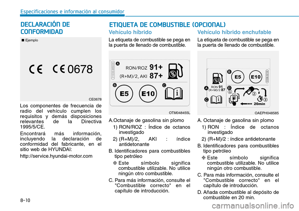 Hyundai Ioniq Plug-in Hybrid 2019  Manual del propietario (in Spanish) ETIQUETA DE COMBUSTIBLE (OPCIONAL)
8-10
Especificaciones e información al consumidor
Los componentes de frecuencia de
radio del vehículo cumplen los
requisitos y demás disposiciones
relevantes de l