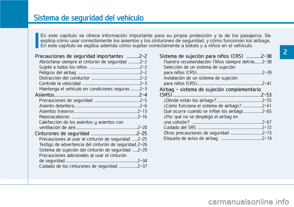 Hyundai Ioniq Plug-in Hybrid 2019 Manual del propietario (in Spanish) Sistema de seguridad del vehículo
2Precauciones de seguridad importantes ..........2-2
Abróchese siempre el cinturón de seguridad ...........2-2
Sujete a todos los niños ........................ Hyundai Ioniq Plug-in Hybrid 2019 Manual del propietario (in Spanish) Sistema de seguridad del vehículo
2Precauciones de seguridad importantes ..........2-2
Abróchese siempre el cinturón de seguridad ...........2-2
Sujete a todos los niños ........................