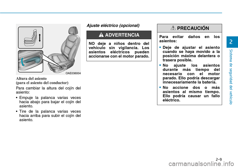 Hyundai Ioniq Plug-in Hybrid 2019 Manual del propietario (in Spanish) 2-9
Sistema de seguridad del vehículo
2
Altura del asiento
(para el asiento del conductor)
Para cambiar la altura del cojín del
asiento:
• Empuje la palanca varias veces
hacia abajo para bajar el Hyundai Ioniq Plug-in Hybrid 2019 Manual del propietario (in Spanish) 2-9
Sistema de seguridad del vehículo
2
Altura del asiento
(para el asiento del conductor)
Para cambiar la altura del cojín del
asiento:
• Empuje la palanca varias veces
hacia abajo para bajar el