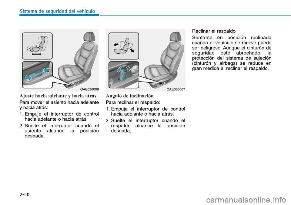 Hyundai Ioniq Plug-in Hybrid 2019 Manual del propietario (in Spanish) 2-10
Sistema de seguridad del vehículo
Ajuste hacia adelante y hacia atrás
Para mover el asiento hacia adelante
y hacia atrás:
1. Empuje el interruptor de control
hacia adelante o hacia atrás.
2. Hyundai Ioniq Plug-in Hybrid 2019 Manual del propietario (in Spanish) 2-10
Sistema de seguridad del vehículo
Ajuste hacia adelante y hacia atrás
Para mover el asiento hacia adelante
y hacia atrás:
1. Empuje el interruptor de control
hacia adelante o hacia atrás.
2.
