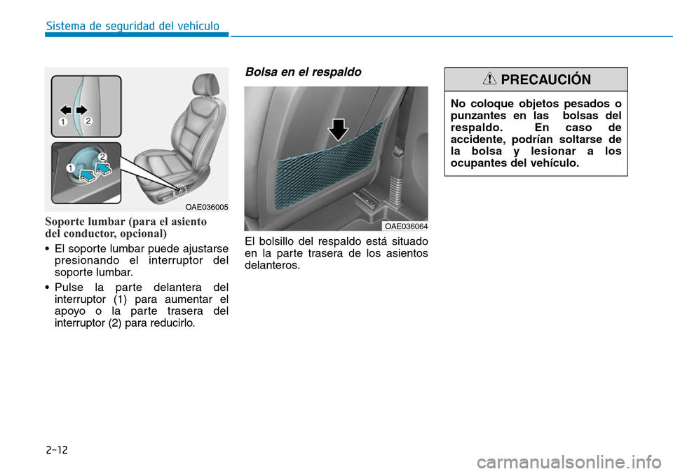 Hyundai Ioniq Plug-in Hybrid 2019 Manual del propietario (in Spanish) 2-12
Sistema de seguridad del vehículo
Soporte lumbar (para el asiento
del conductor, opcional)
• El soporte lumbar puede ajustarse
presionando el interruptor del
soporte lumbar.
• Pulse la part Hyundai Ioniq Plug-in Hybrid 2019 Manual del propietario (in Spanish) 2-12
Sistema de seguridad del vehículo
Soporte lumbar (para el asiento
del conductor, opcional)
• El soporte lumbar puede ajustarse
presionando el interruptor del
soporte lumbar.
• Pulse la part