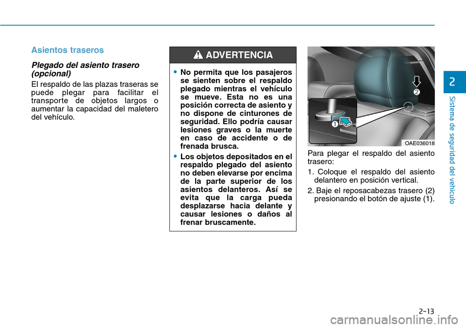 Hyundai Ioniq Plug-in Hybrid 2019 Manual del propietario (in Spanish) 2-13
Sistema de seguridad del vehículo
2
Asientos traseros
Plegado del asiento trasero
(opcional)
El respaldo de las plazas traseras se
puede plegar para facilitar el
transporte de objetos largos o
a Hyundai Ioniq Plug-in Hybrid 2019 Manual del propietario (in Spanish) 2-13
Sistema de seguridad del vehículo
2
Asientos traseros
Plegado del asiento trasero
(opcional)
El respaldo de las plazas traseras se
puede plegar para facilitar el
transporte de objetos largos o
a