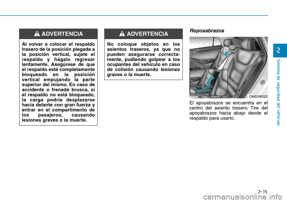 Hyundai Ioniq Plug-in Hybrid 2019 Manual del propietario (in Spanish) 2-15
Sistema de seguridad del vehículo
2
Reposabrazos
El apoyabrazos se encuentra en el
centro del asiento trasero. Tire del
apoyabrazos hacia abajo desde el
respaldo para usarlo. No coloque objetos Hyundai Ioniq Plug-in Hybrid 2019 Manual del propietario (in Spanish) 2-15
Sistema de seguridad del vehículo
2
Reposabrazos
El apoyabrazos se encuentra en el
centro del asiento trasero. Tire del
apoyabrazos hacia abajo desde el
respaldo para usarlo. No coloque objetos