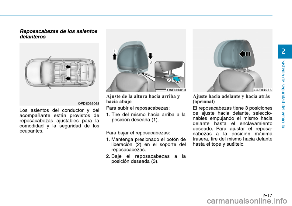 Hyundai Ioniq Plug-in Hybrid 2019 Manual del propietario (in Spanish) 2-17
Sistema de seguridad del vehículo
2
Reposacabezas de los asientos
delanteros
Los asientos del conductor y del
acompañante están provistos de
reposacabezas ajustables para la
comodidad y la se Hyundai Ioniq Plug-in Hybrid 2019 Manual del propietario (in Spanish) 2-17
Sistema de seguridad del vehículo
2
Reposacabezas de los asientos
delanteros
Los asientos del conductor y del
acompañante están provistos de
reposacabezas ajustables para la
comodidad y la se