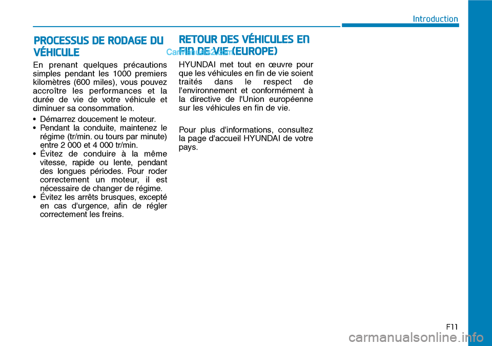 Hyundai Ioniq Plug-in Hybrid 2019 Manuel du propriétaire (in French) F11
Introduction
En prenant quelques précautions
simples pendant les 1000 premiers
kilomètres (600 miles), vous pouvez
accroître les performances et la
durée de vie de votre véhicule et
diminuer Hyundai Ioniq Plug-in Hybrid 2019 Manuel du propriétaire (in French) F11
Introduction
En prenant quelques précautions
simples pendant les 1000 premiers
kilomètres (600 miles), vous pouvez
accroître les performances et la
durée de vie de votre véhicule et
diminuer