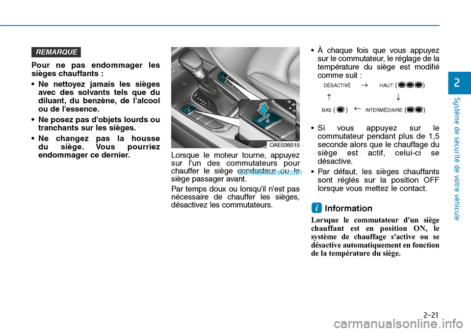 Hyundai Ioniq Plug-in Hybrid 2019 Manuel du propriétaire (in French) 2-21
Système de sécurité de votre véhicule
2
Pour ne pas endommager les
sièges chauffants :
• Ne nettoyez jamais les sièges
avec des solvants tels que du
diluant, du benzène, de lalcool
ou Hyundai Ioniq Plug-in Hybrid 2019 Manuel du propriétaire (in French) 2-21
Système de sécurité de votre véhicule
2
Pour ne pas endommager les
sièges chauffants :
• Ne nettoyez jamais les sièges
avec des solvants tels que du
diluant, du benzène, de lalcool
ou