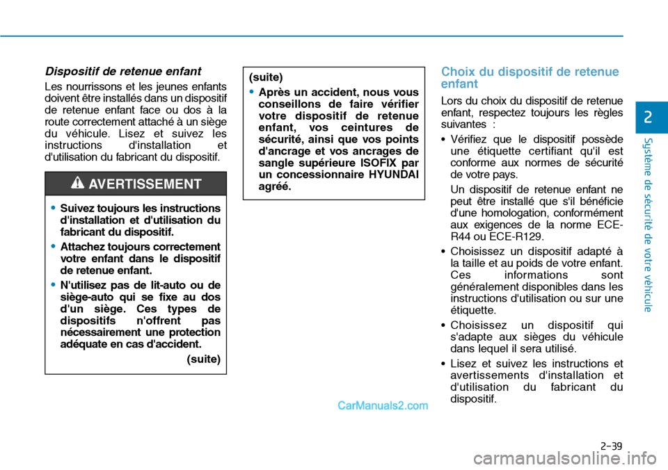 Hyundai Ioniq Plug-in Hybrid 2019  Manuel du propriétaire (in French) 2-39
Système de sécurité de votre véhicule 
2
Dispositif de retenue enfant 
Les nourrissons et les jeunes enfants
doivent être installés dans un dispositif
de retenue enfant face ou dos à la
ro
