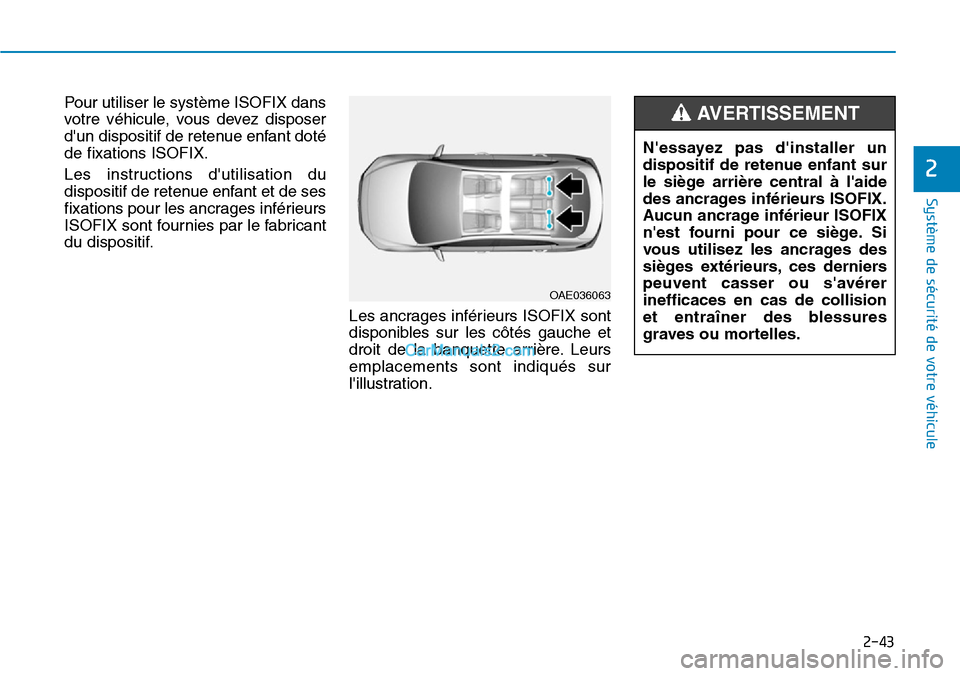 Hyundai Ioniq Plug-in Hybrid 2019  Manuel du propriétaire (in French) 2-43
Système de sécurité de votre véhicule 
2
Pour utiliser le système ISOFIX dans
votre véhicule, vous devez disposer
dun dispositif de retenue enfant doté
de fixations ISOFIX.
Les instructio