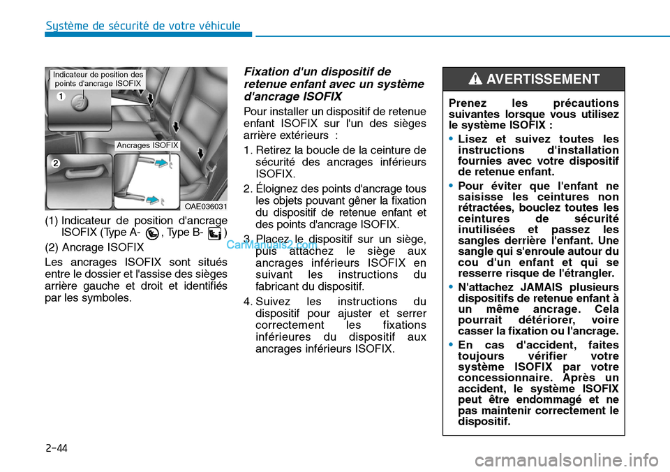 Hyundai Ioniq Plug-in Hybrid 2019 Manuel du propriétaire (in French) 2-44
Système de sécurité de votre véhicule
(1) Indicateur de position dancrage
ISOFIX (Type A- , Type B- )
(2) Ancrage ISOFIX
Les ancrages ISOFIX sont situés
entre le dossier et lassise des Hyundai Ioniq Plug-in Hybrid 2019 Manuel du propriétaire (in French) 2-44
Système de sécurité de votre véhicule
(1) Indicateur de position dancrage
ISOFIX (Type A- , Type B- )
(2) Ancrage ISOFIX
Les ancrages ISOFIX sont situés
entre le dossier et lassise des