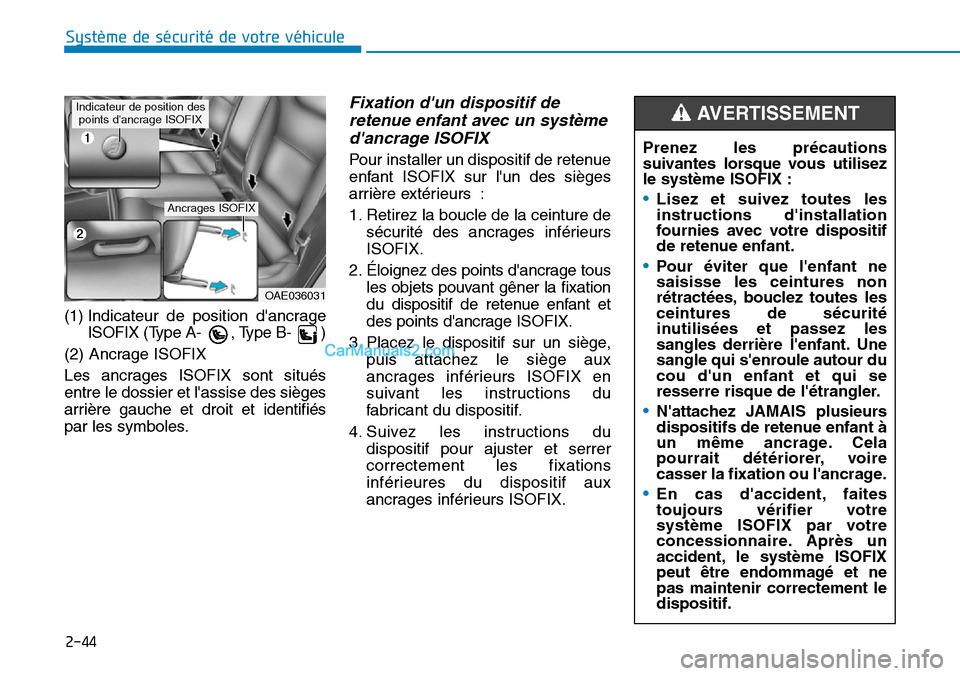 Hyundai Ioniq Plug-in Hybrid 2019  Manuel du propriétaire (in French) 2-44
Système de sécurité de votre véhicule 
(1) Indicateur de position dancrage
ISOFIX (Type A-  , Type B-  )
(2) Ancrage ISOFIX
Les ancrages ISOFIX sont situés
entre le dossier et lassise des 