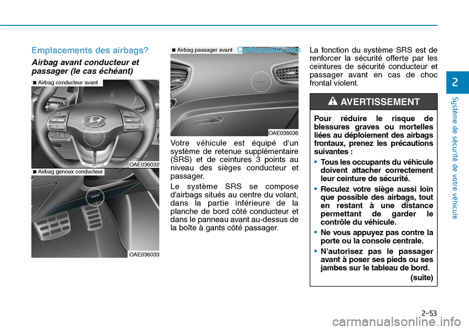 Hyundai Ioniq Plug-in Hybrid 2019 Manuel du propriétaire (in French) 2-53
Système de sécurité de votre véhicule
2
Emplacements des airbags?
Airbag avant conducteur et
passager (le cas échéant)
Votre véhicule est équipé dun
système de retenue supplémentaire Hyundai Ioniq Plug-in Hybrid 2019 Manuel du propriétaire (in French) 2-53
Système de sécurité de votre véhicule
2
Emplacements des airbags?
Airbag avant conducteur et
passager (le cas échéant)
Votre véhicule est équipé dun
système de retenue supplémentaire