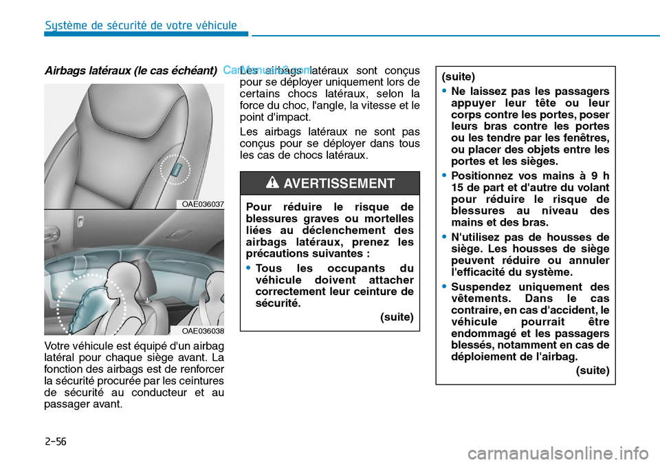 Hyundai Ioniq Plug-in Hybrid 2019 Manuel du propriétaire (in French) 2-56
Système de sécurité de votre véhicule
Airbags latéraux (le cas échéant)
Votre véhicule est équipé dun airbag
latéral pour chaque siège avant. La
fonction des airbags est de renforc Hyundai Ioniq Plug-in Hybrid 2019 Manuel du propriétaire (in French) 2-56
Système de sécurité de votre véhicule
Airbags latéraux (le cas échéant)
Votre véhicule est équipé dun airbag
latéral pour chaque siège avant. La
fonction des airbags est de renforc