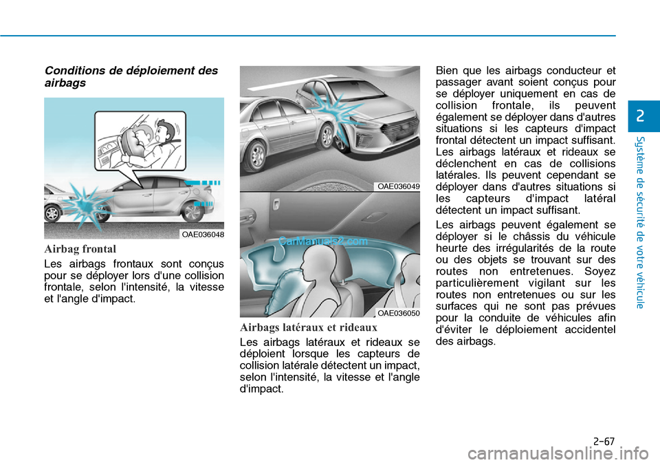 Hyundai Ioniq Plug-in Hybrid 2019 Manuel du propriétaire (in French) 2-67
Système de sécurité de votre véhicule
2
Conditions de déploiement des
airbags
Airbag frontal
Les airbags frontaux sont conçus
pour se déployer lors dune collision
frontale, selon lin Hyundai Ioniq Plug-in Hybrid 2019 Manuel du propriétaire (in French) 2-67
Système de sécurité de votre véhicule
2
Conditions de déploiement des
airbags
Airbag frontal
Les airbags frontaux sont conçus
pour se déployer lors dune collision
frontale, selon lin