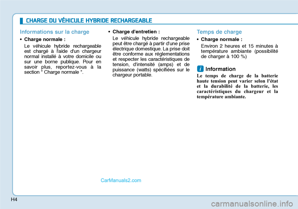 Hyundai Ioniq Plug-in Hybrid 2019  Manuel du propriétaire (in French) H4
Informations sur la charge
•Charge normale :
Le véhicule hybride rechargeable
est chargé à laide dun chargeur
normal installé à votre domicile ou
sur une borne publique. Pour en
savoir plu