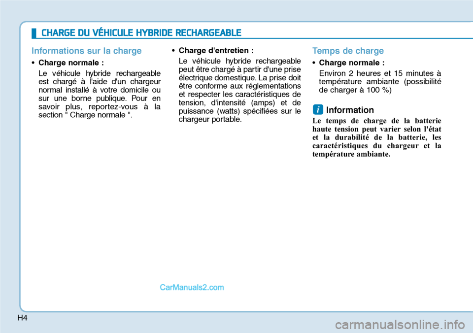 Hyundai Ioniq Plug-in Hybrid 2019 Manuel du propriétaire (in French) H4
Informations sur la charge
•Charge normale :
Le véhicule hybride rechargeable
est chargé à laide dun chargeur
normal installé à votre domicile ou
sur une borne publique. Pour en
savoir plu Hyundai Ioniq Plug-in Hybrid 2019 Manuel du propriétaire (in French) H4
Informations sur la charge
•Charge normale :
Le véhicule hybride rechargeable
est chargé à laide dun chargeur
normal installé à votre domicile ou
sur une borne publique. Pour en
savoir plu
