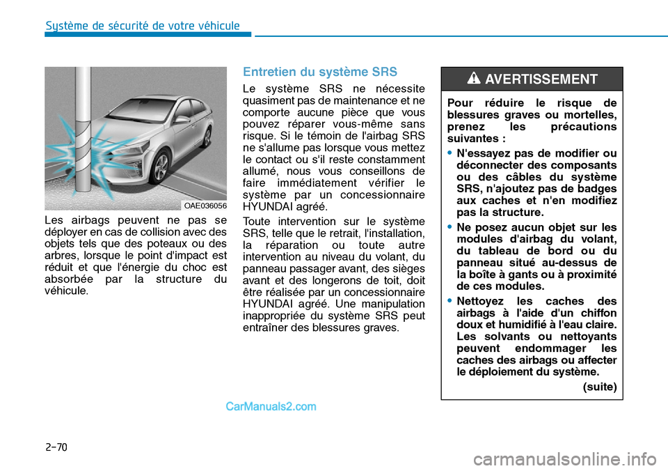 Hyundai Ioniq Plug-in Hybrid 2019 Manuel du propriétaire (in French) 2-70
Système de sécurité de votre véhicule
Les airbags peuvent ne pas se
déployer en cas de collision avec des
objets tels que des poteaux ou des
arbres, lorsque le point dimpact est
réduit et Hyundai Ioniq Plug-in Hybrid 2019 Manuel du propriétaire (in French) 2-70
Système de sécurité de votre véhicule
Les airbags peuvent ne pas se
déployer en cas de collision avec des
objets tels que des poteaux ou des
arbres, lorsque le point dimpact est
réduit et