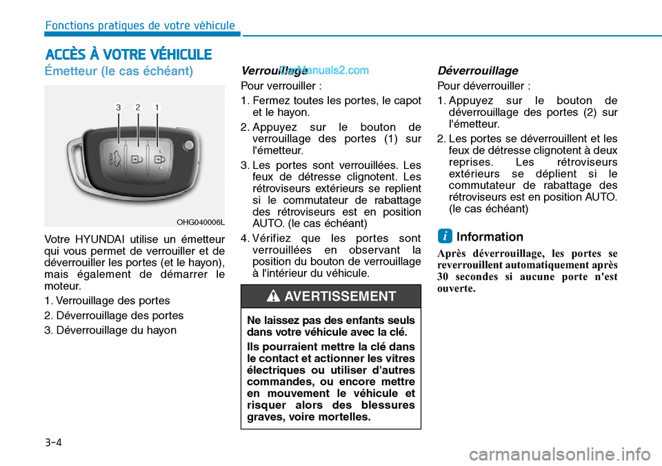 Hyundai Ioniq Plug-in Hybrid 2019 Manuel du propriétaire (in French) 3-4
Fonctions pratiques de votre véhicule
Émetteur (le cas échéant)
Votre HYUNDAI utilise un émetteur
qui vous permet de verrouiller et de
déverrouiller les portes (et le hayon),
mais égalemen Hyundai Ioniq Plug-in Hybrid 2019 Manuel du propriétaire (in French) 3-4
Fonctions pratiques de votre véhicule
Émetteur (le cas échéant)
Votre HYUNDAI utilise un émetteur
qui vous permet de verrouiller et de
déverrouiller les portes (et le hayon),
mais égalemen