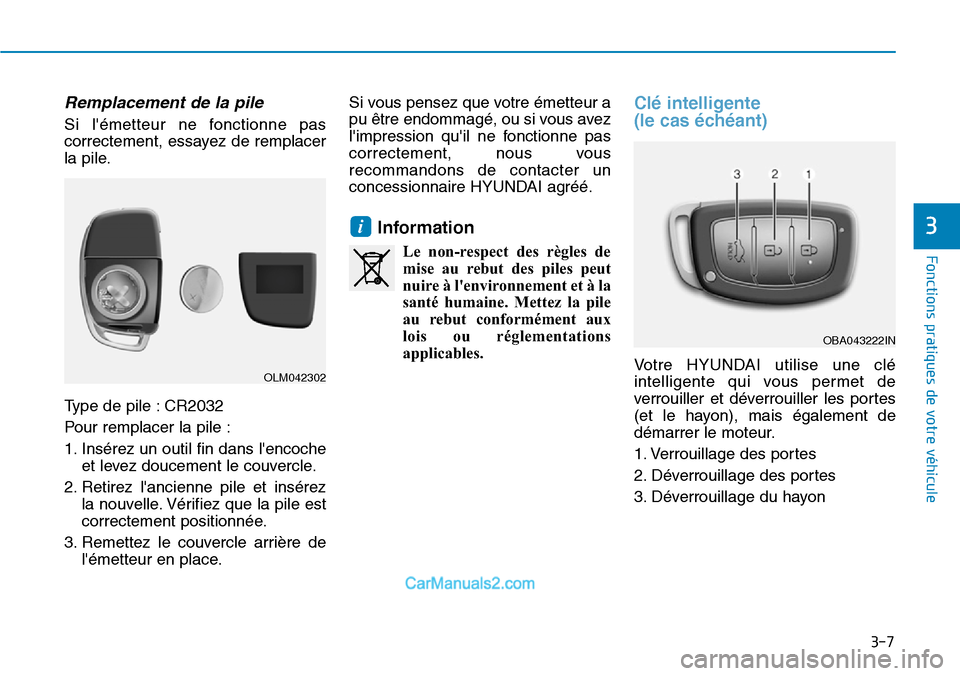 Hyundai Ioniq Plug-in Hybrid 2019 Manuel du propriétaire (in French) 3-7
Fonctions pratiques de votre véhicule
Remplacement de la pile
Si lémetteur ne fonctionne pas
correctement, essayez de remplacer
la pile.
Type de pile : CR2032
Pour remplacer la pile :
1. Insé Hyundai Ioniq Plug-in Hybrid 2019 Manuel du propriétaire (in French) 3-7
Fonctions pratiques de votre véhicule
Remplacement de la pile
Si lémetteur ne fonctionne pas
correctement, essayez de remplacer
la pile.
Type de pile : CR2032
Pour remplacer la pile :
1. Insé