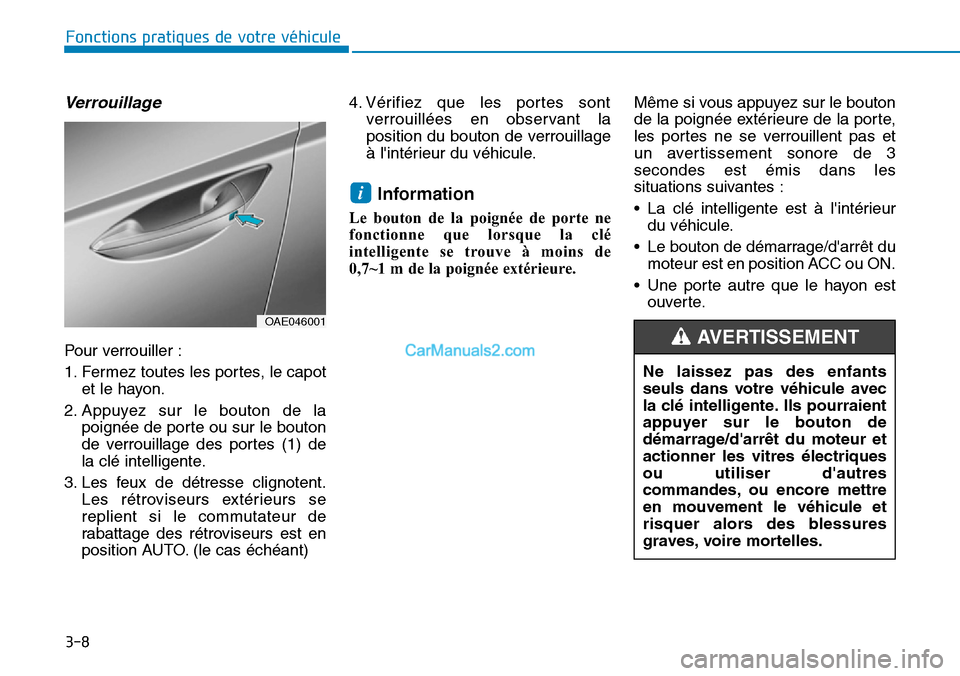 Hyundai Ioniq Plug-in Hybrid 2019 Manuel du propriétaire (in French) 3-8
Verrouillage
Pour verrouiller :
1. Fermez toutes les portes, le capot
et le hayon.
2. Appuyez sur le bouton de la
poignée de porte ou sur le bouton
de verrouillage des portes (1) de
la clé intel Hyundai Ioniq Plug-in Hybrid 2019 Manuel du propriétaire (in French) 3-8
Verrouillage
Pour verrouiller :
1. Fermez toutes les portes, le capot
et le hayon.
2. Appuyez sur le bouton de la
poignée de porte ou sur le bouton
de verrouillage des portes (1) de
la clé intel