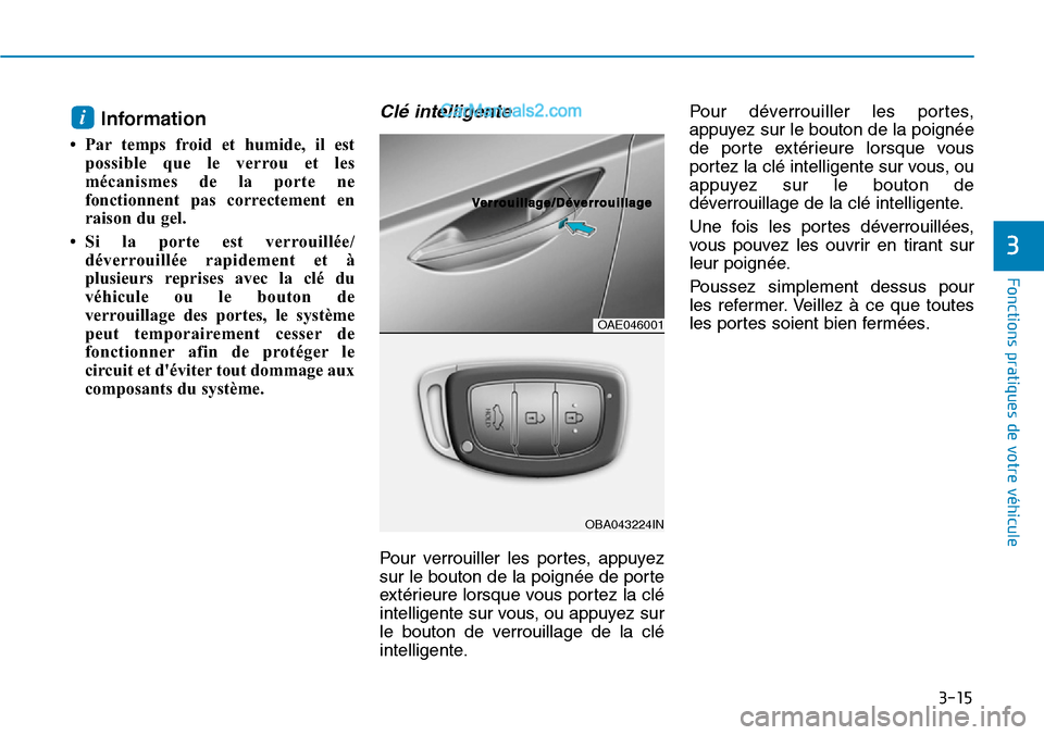 Hyundai Ioniq Plug-in Hybrid 2019 Manuel du propriétaire (in French) 3-15
Fonctions pratiques de votre véhicule
3
Information
• Par temps froid et humide, il est
possible que le verrou et les
mécanismes de la porte ne
fonctionnent pas correctement en
raison du gel Hyundai Ioniq Plug-in Hybrid 2019 Manuel du propriétaire (in French) 3-15
Fonctions pratiques de votre véhicule
3
Information
• Par temps froid et humide, il est
possible que le verrou et les
mécanismes de la porte ne
fonctionnent pas correctement en
raison du gel