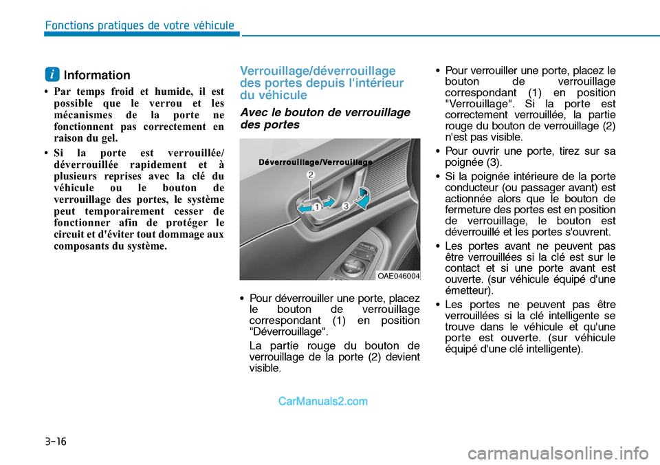 Hyundai Ioniq Plug-in Hybrid 2019 Manuel du propriétaire (in French) 3-16
Fonctions pratiques de votre véhicule
Information
• Par temps froid et humide, il est
possible que le verrou et les
mécanismes de la porte ne
fonctionnent pas correctement en
raison du gel.
Hyundai Ioniq Plug-in Hybrid 2019 Manuel du propriétaire (in French) 3-16
Fonctions pratiques de votre véhicule
Information
• Par temps froid et humide, il est
possible que le verrou et les
mécanismes de la porte ne
fonctionnent pas correctement en
raison du gel.