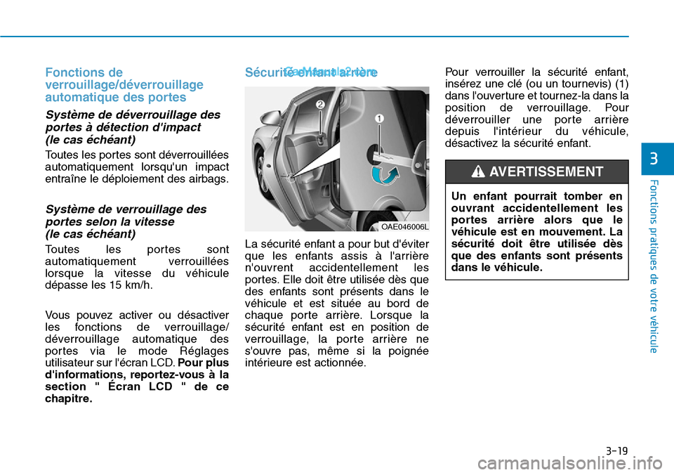 Hyundai Ioniq Plug-in Hybrid 2019 Manuel du propriétaire (in French) 3-19
Fonctions pratiques de votre véhicule
Fonctions de
verrouillage/déverrouillage
automatique des portes
Système de déverrouillage des
portes à détection dimpact
(le cas échéant)
Toutes l Hyundai Ioniq Plug-in Hybrid 2019 Manuel du propriétaire (in French) 3-19
Fonctions pratiques de votre véhicule
Fonctions de
verrouillage/déverrouillage
automatique des portes
Système de déverrouillage des
portes à détection dimpact
(le cas échéant)
Toutes l