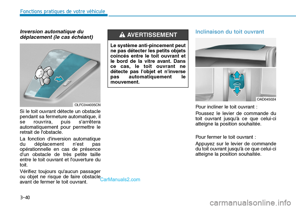Hyundai Ioniq Plug-in Hybrid 2019 Manuel du propriétaire (in French) 3-40
Fonctions pratiques de votre véhicule
Inversion automatique du
déplacement (le cas échéant)
Si le toit ouvrant détecte un obstacle
pendant sa fermeture automatique, il
se rouvrira, puis sa Hyundai Ioniq Plug-in Hybrid 2019 Manuel du propriétaire (in French) 3-40
Fonctions pratiques de votre véhicule
Inversion automatique du
déplacement (le cas échéant)
Si le toit ouvrant détecte un obstacle
pendant sa fermeture automatique, il
se rouvrira, puis sa