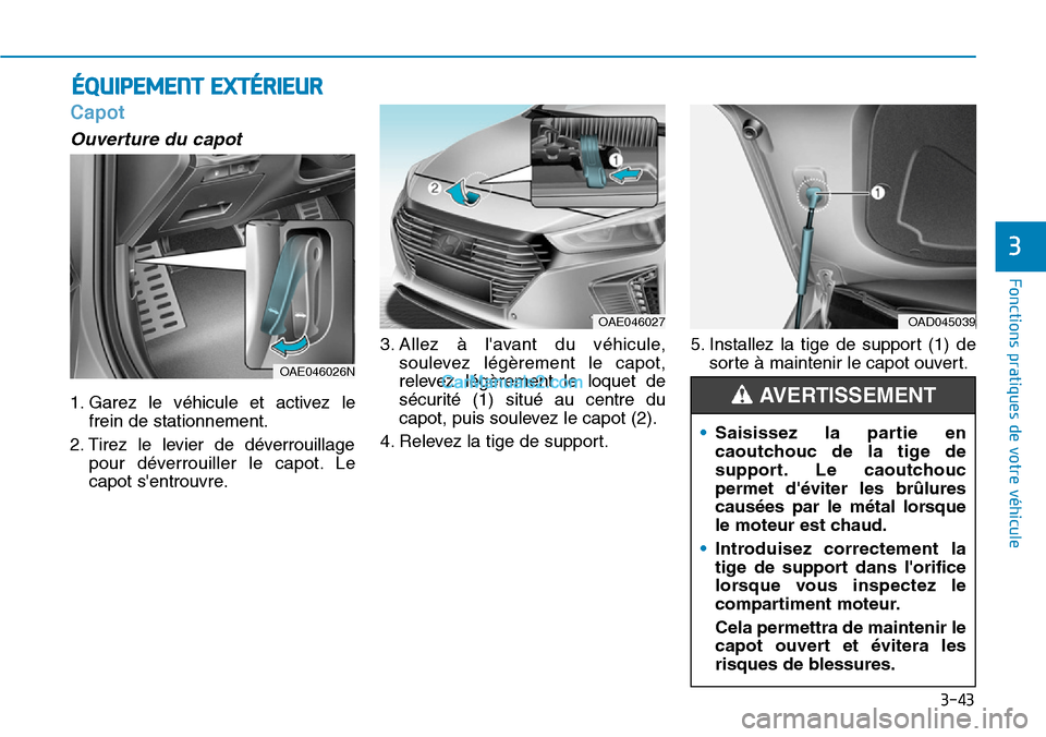 Hyundai Ioniq Plug-in Hybrid 2019 Manuel du propriétaire (in French) 3-43
Fonctions pratiques de votre véhicule
3
Capot
Ouverture du capot
1. Garez le véhicule et activez le
frein de stationnement.
2. Tirez le levier de déverrouillage
pour déverrouiller le capot. Hyundai Ioniq Plug-in Hybrid 2019 Manuel du propriétaire (in French) 3-43
Fonctions pratiques de votre véhicule
3
Capot
Ouverture du capot
1. Garez le véhicule et activez le
frein de stationnement.
2. Tirez le levier de déverrouillage
pour déverrouiller le capot.