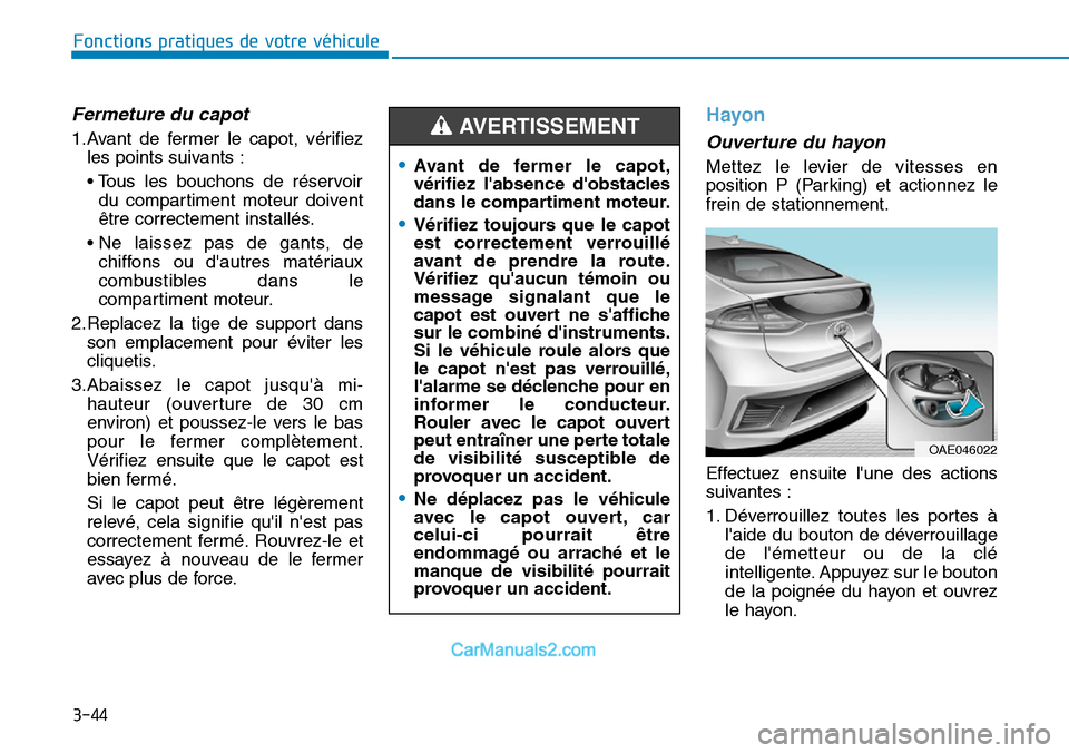 Hyundai Ioniq Plug-in Hybrid 2019 Manuel du propriétaire (in French) 3-44
Fonctions pratiques de votre véhicule
Fermeture du capot
1.Avant de fermer le capot, vérifiez
les points suivants :
• Tous les bouchons de réservoir
du compartiment moteur doivent
être cor Hyundai Ioniq Plug-in Hybrid 2019 Manuel du propriétaire (in French) 3-44
Fonctions pratiques de votre véhicule
Fermeture du capot
1.Avant de fermer le capot, vérifiez
les points suivants :
• Tous les bouchons de réservoir
du compartiment moteur doivent
être cor