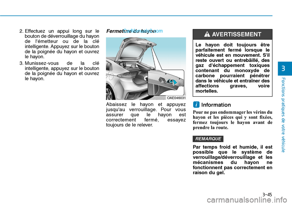 Hyundai Ioniq Plug-in Hybrid 2019 Manuel du propriétaire (in French) 3-45
Fonctions pratiques de votre véhicule
3
2. Effectuez un appui long sur le
bouton de déverrouillage du hayon
de lémetteur ou de la clé
intelligente. Appuyez sur le bouton
de la poignée du h Hyundai Ioniq Plug-in Hybrid 2019 Manuel du propriétaire (in French) 3-45
Fonctions pratiques de votre véhicule
3
2. Effectuez un appui long sur le
bouton de déverrouillage du hayon
de lémetteur ou de la clé
intelligente. Appuyez sur le bouton
de la poignée du h