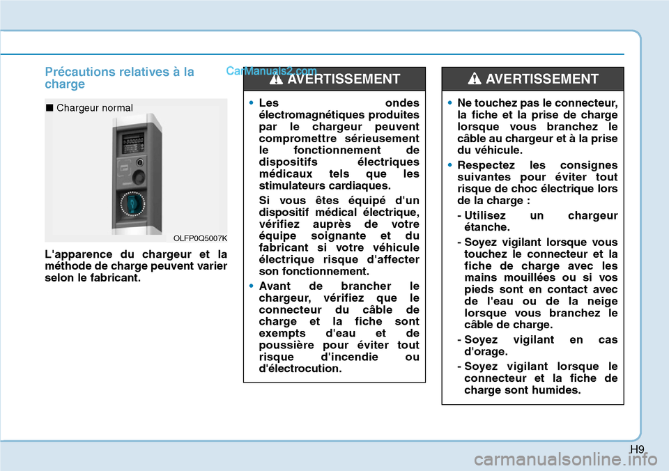 Hyundai Ioniq Plug-in Hybrid 2019  Manuel du propriétaire (in French) H9
Précautions relatives à la
charge
Lapparence du chargeur et la
méthode de charge peuvent varier
selon le fabricant.
•Les ondes
électromagnétiques produites
par le chargeur peuvent
compromet