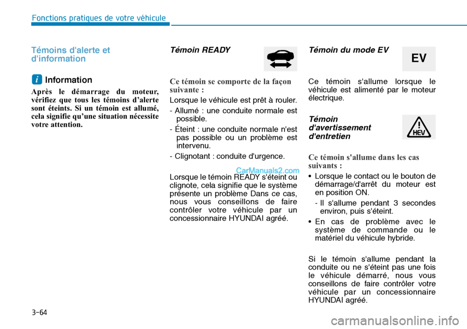 Hyundai Ioniq Plug-in Hybrid 2019  Manuel du propriétaire (in French) 3-64
Fonctions pratiques de votre véhicule 
Témoins dalerte et
dinformation
Information
Après le démarrage du moteur,
vérifiez que tous les témoins d’alerte
sont éteints. Si un témoin est 
