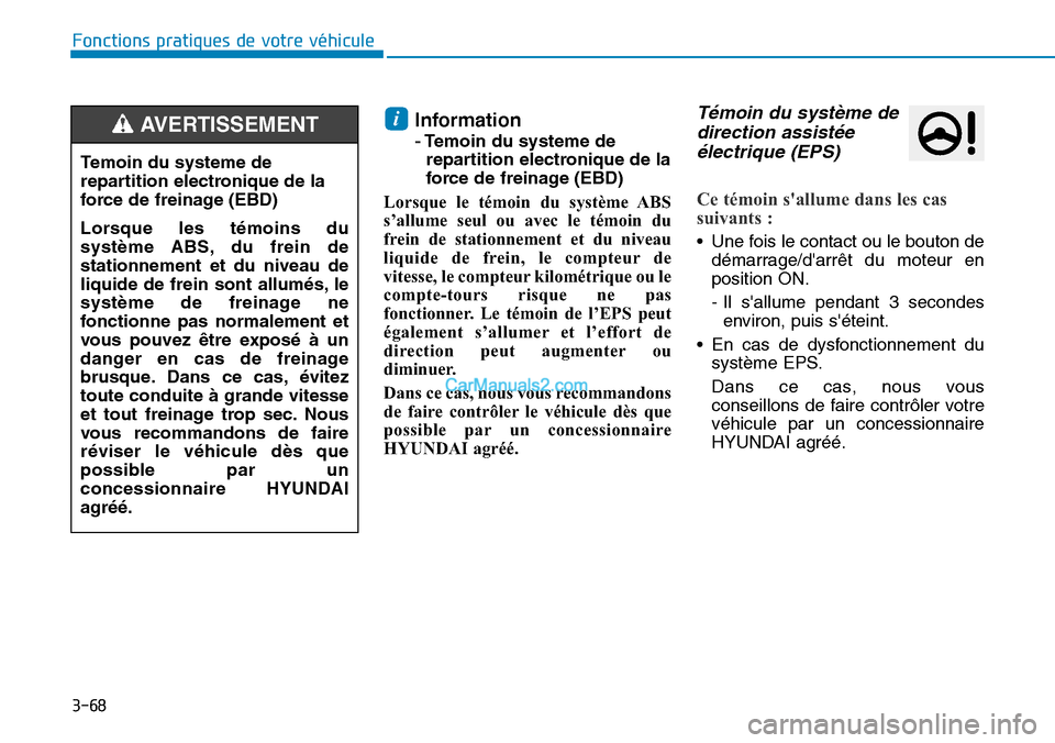 Hyundai Ioniq Plug-in Hybrid 2019 Manuel du propriétaire (in French) 3-68
Fonctions pratiques de votre véhicule
Information
-Temoin du systeme de
repartition electronique de la
force de freinage (EBD)
Lorsque le témoin du système ABS
s’allume seul ou avec le té Hyundai Ioniq Plug-in Hybrid 2019 Manuel du propriétaire (in French) 3-68
Fonctions pratiques de votre véhicule
Information
-Temoin du systeme de
repartition electronique de la
force de freinage (EBD)
Lorsque le témoin du système ABS
s’allume seul ou avec le té