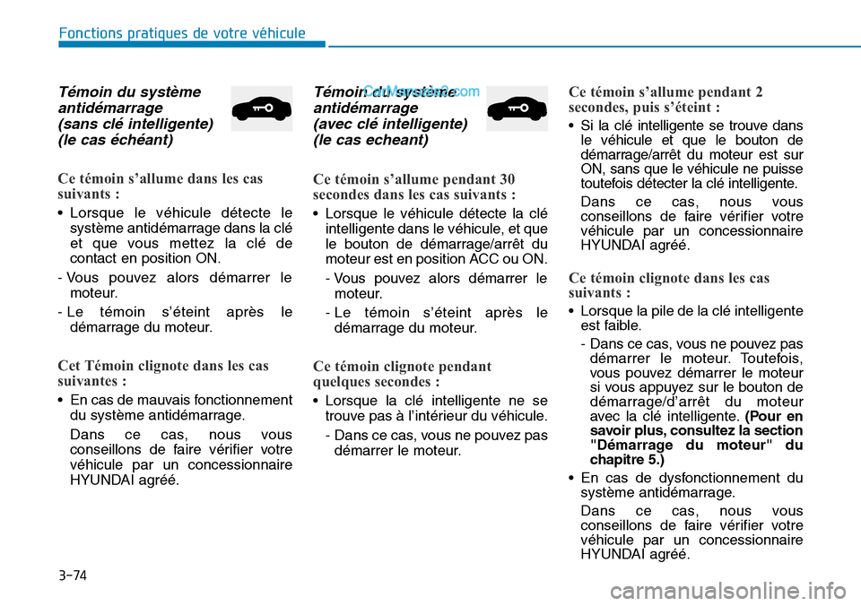 Hyundai Ioniq Plug-in Hybrid 2019 Manuel du propriétaire (in French) 3-74
Fonctions pratiques de votre véhicule
Témoin du système
antidémarrage
(sans clé intelligente)
(le cas échéant)
Ce témoin s’allume dans les cas
suivants :
• Lorsque le véhicule dé Hyundai Ioniq Plug-in Hybrid 2019 Manuel du propriétaire (in French) 3-74
Fonctions pratiques de votre véhicule
Témoin du système
antidémarrage
(sans clé intelligente)
(le cas échéant)
Ce témoin s’allume dans les cas
suivants :
• Lorsque le véhicule dé