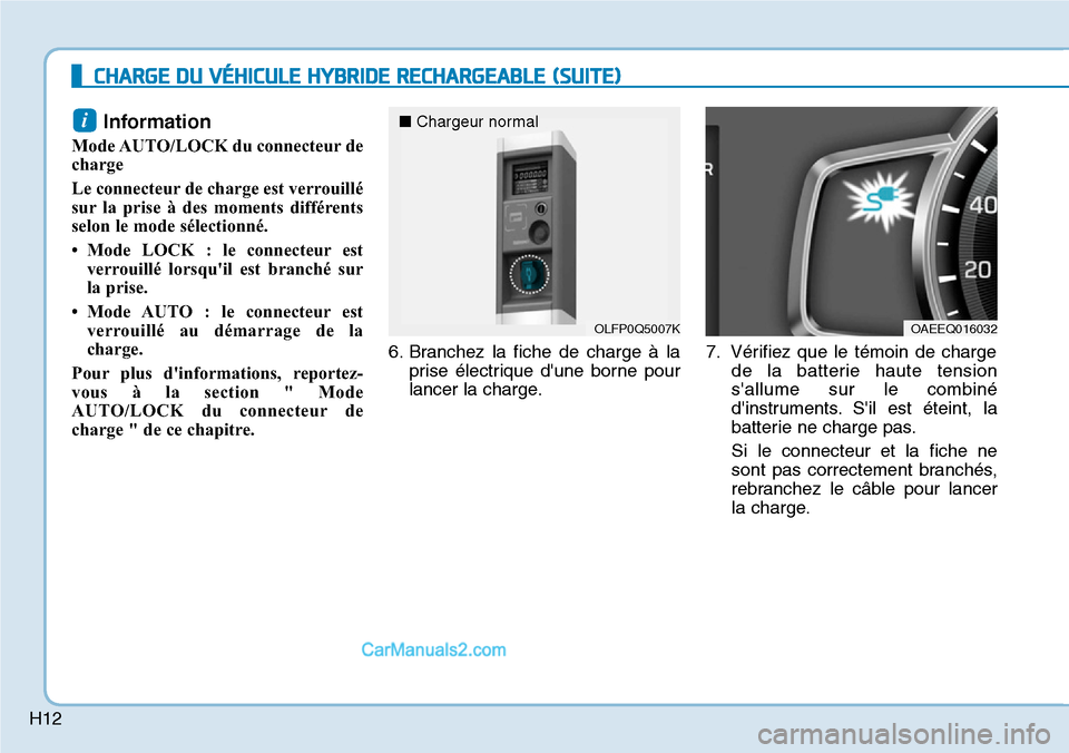 Hyundai Ioniq Plug-in Hybrid 2019 Manuel du propriétaire (in French) H12
Information
Mode AUTO/LOCK du connecteur de
charge
Le connecteur de charge est verrouillé
sur la prise à des moments différents
selon le mode sélectionné.
• Mode LOCK : le connecteur est
v Hyundai Ioniq Plug-in Hybrid 2019 Manuel du propriétaire (in French) H12
Information
Mode AUTO/LOCK du connecteur de
charge
Le connecteur de charge est verrouillé
sur la prise à des moments différents
selon le mode sélectionné.
• Mode LOCK : le connecteur est
v