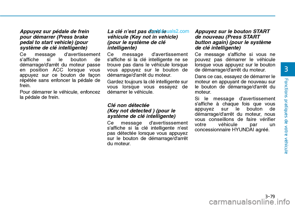 Hyundai Ioniq Plug-in Hybrid 2019  Manuel du propriétaire (in French) 3-79
Fonctions pratiques de votre véhicule 
3
Appuyez sur pédale de frein
pour démarrer (Press brake
pedal to start vehicle) (pour
système de clé intelligente)
Ce message davertissement
saffich