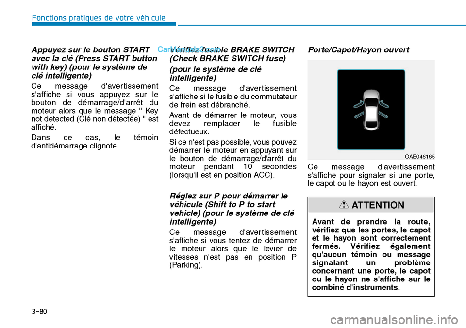 Hyundai Ioniq Plug-in Hybrid 2019  Manuel du propriétaire (in French) 3-80
Fonctions pratiques de votre véhicule 
Appuyez sur le bouton START
avec la clé (Press START button
with key) (pour le système de
clé intelligente)
Ce message davertissement
saffiche si vous