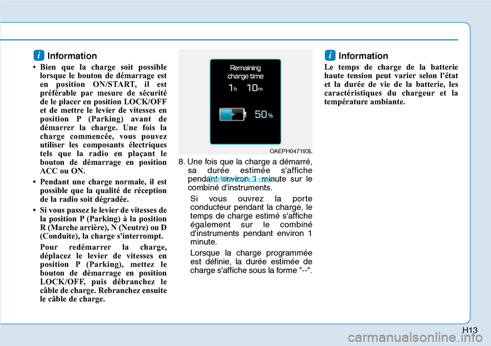 Hyundai Ioniq Plug-in Hybrid 2019 Manuel du propriétaire (in French) H13
Information
• Bien que la charge soit possible
lorsque le bouton de démarrage est
en position ON/START, il est
préférable par mesure de sécurité
de le placer en position LOCK/OFF
et de met Hyundai Ioniq Plug-in Hybrid 2019 Manuel du propriétaire (in French) H13
Information
• Bien que la charge soit possible
lorsque le bouton de démarrage est
en position ON/START, il est
préférable par mesure de sécurité
de le placer en position LOCK/OFF
et de met