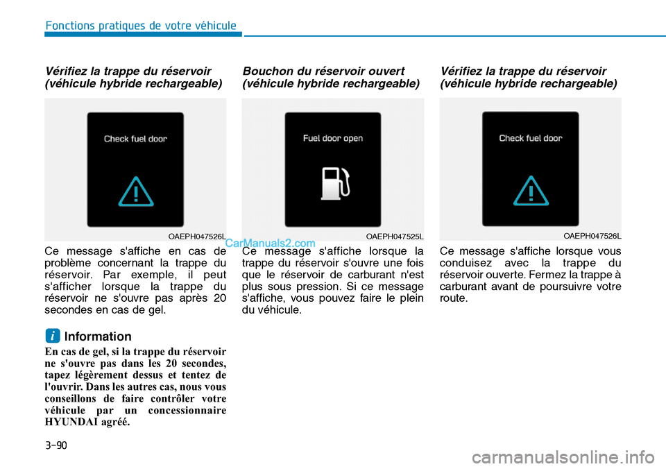Hyundai Ioniq Plug-in Hybrid 2019 Manuel du propriétaire (in French) 3-90
Fonctions pratiques de votre véhicule
Vérifiez la trappe du réservoir
(véhicule hybride rechargeable)
Ce message saffiche en cas de
problème concernant la trappe du
réservoir. Par exemple Hyundai Ioniq Plug-in Hybrid 2019 Manuel du propriétaire (in French) 3-90
Fonctions pratiques de votre véhicule
Vérifiez la trappe du réservoir
(véhicule hybride rechargeable)
Ce message saffiche en cas de
problème concernant la trappe du
réservoir. Par exemple
