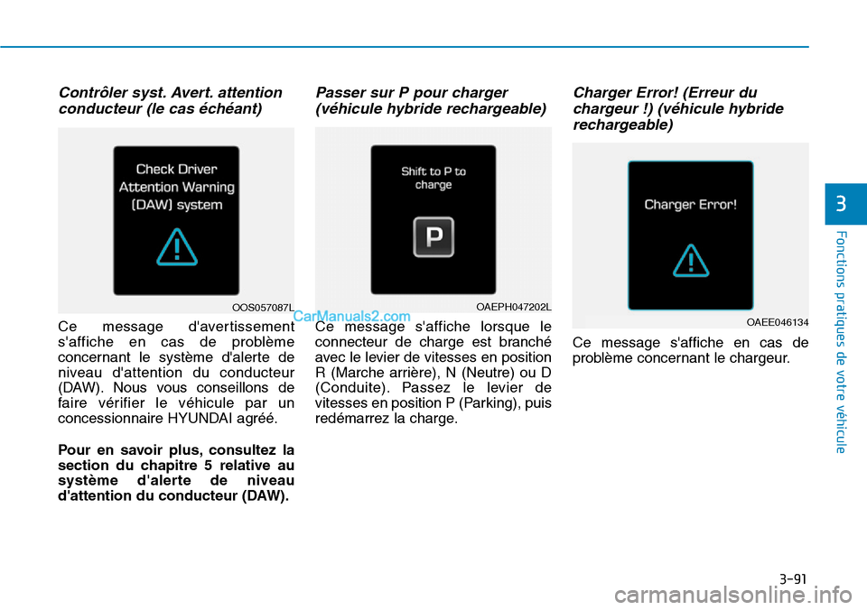 Hyundai Ioniq Plug-in Hybrid 2019  Manuel du propriétaire (in French) 3-91
Fonctions pratiques de votre véhicule 
3
Contrôler syst. Avert. attention
conducteur (le cas échéant)
Ce message davertissement
saffiche en cas de problème
concernant le système dalerte 