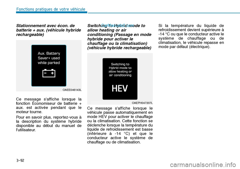 Hyundai Ioniq Plug-in Hybrid 2019 Manuel du propriétaire (in French) 3-92
Fonctions pratiques de votre véhicule
Stationnement avec écon. de
batterie + aux. (véhicule hybride
rechargeable)
Ce message saffiche lorsque la
fonction Économiseur de batterie +
aux. est Hyundai Ioniq Plug-in Hybrid 2019 Manuel du propriétaire (in French) 3-92
Fonctions pratiques de votre véhicule
Stationnement avec écon. de
batterie + aux. (véhicule hybride
rechargeable)
Ce message saffiche lorsque la
fonction Économiseur de batterie +
aux. est